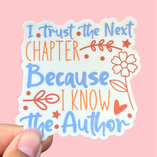3 Inch Waterproof Vinyl Sticker – I Trust The Next Chapter Because I Know The Author